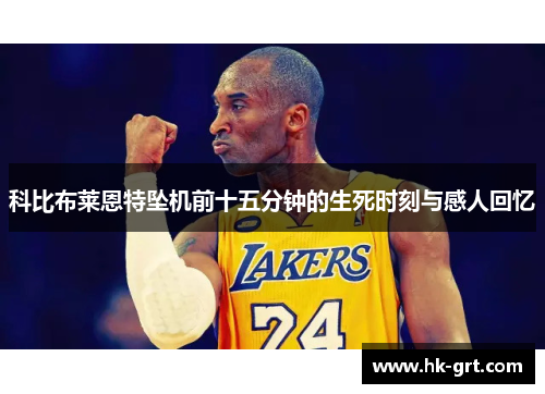 科比布莱恩特坠机前十五分钟的生死时刻与感人回忆