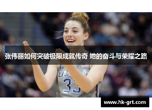 张伟丽如何突破极限成就传奇 她的奋斗与荣耀之路