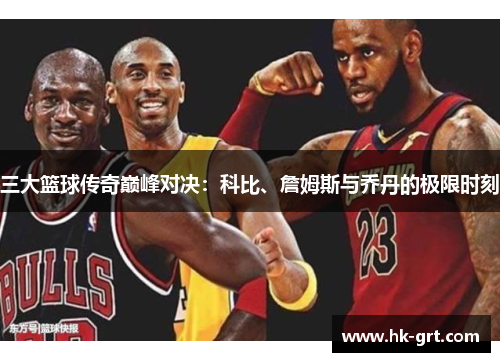 三大篮球传奇巅峰对决：科比、詹姆斯与乔丹的极限时刻