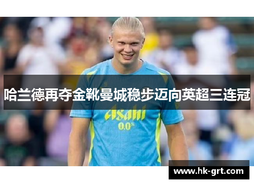 哈兰德再夺金靴曼城稳步迈向英超三连冠