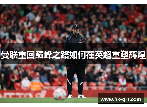 曼联重回巅峰之路如何在英超重塑辉煌