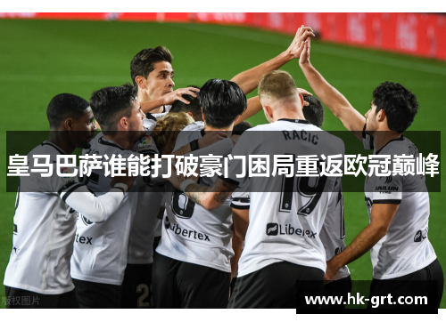 皇马巴萨谁能打破豪门困局重返欧冠巅峰