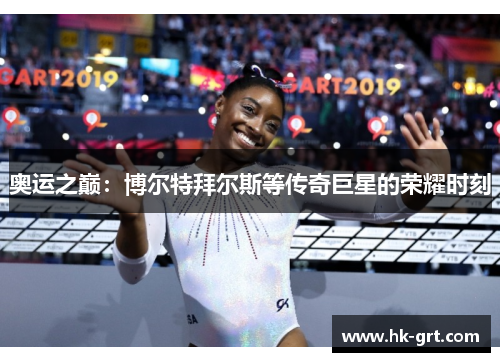 奥运之巅：博尔特拜尔斯等传奇巨星的荣耀时刻
