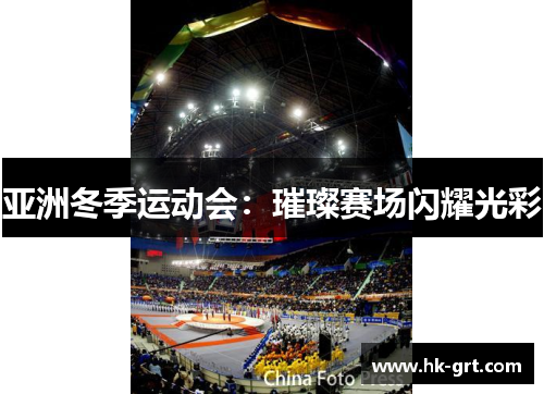 亚洲冬季运动会：璀璨赛场闪耀光彩