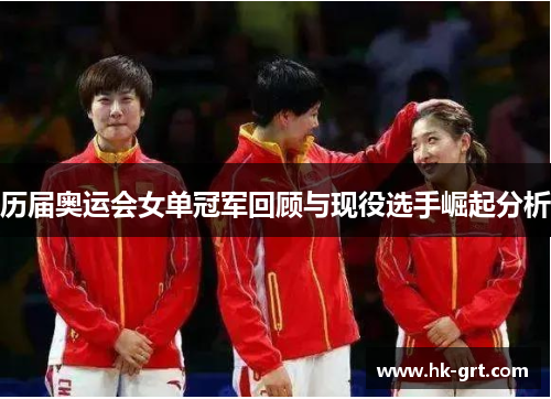 历届奥运会女单冠军回顾与现役选手崛起分析