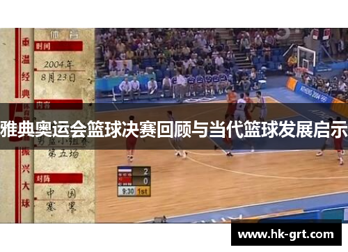 雅典奥运会篮球决赛回顾与当代篮球发展启示